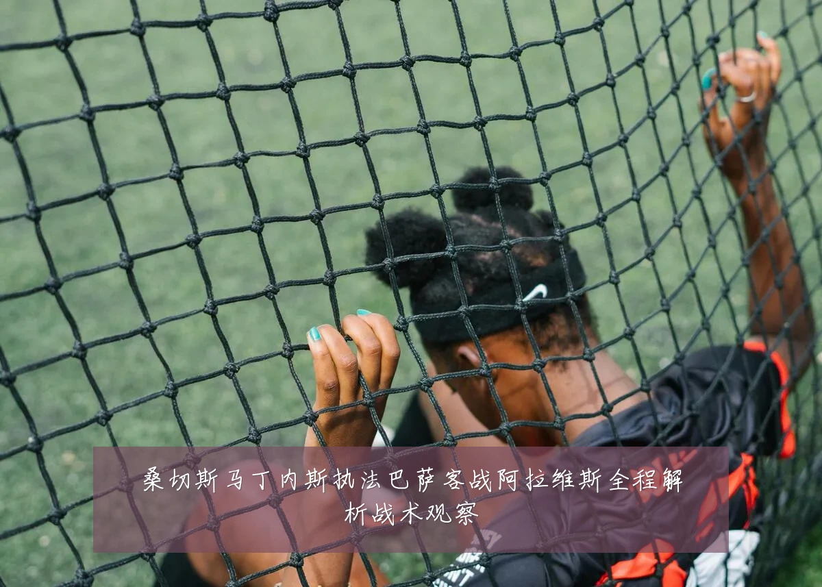 桑切斯马丁内斯执法巴萨客战阿拉维斯全程解析战术观察